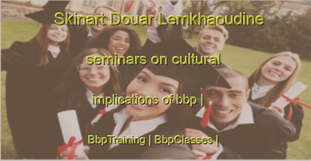 Skinart Douar Lemkhaoudine seminars on cultural implications of bbp | BbpTraining | BbpClasses | SkinartTraining-Morocco
